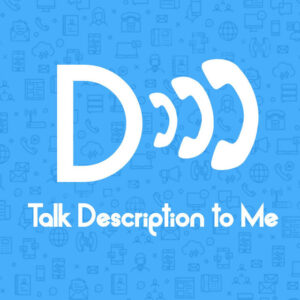 Talk Description to Me podcast cover art. The background is blue and there is a large white D with phones coming out creating a sound wave graphic.
