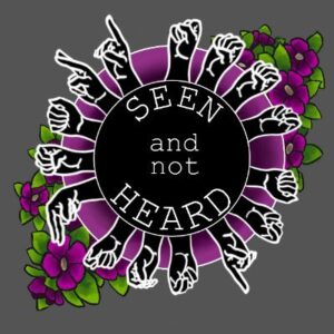 Seen and Not Heard podcast cover art. A black circle with the title inside, surrounded by hands doing sign language. Purple flowers surround the title and hands, and the background is gray. 