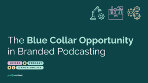 The Blue Collar Opportunity in Branded Podcasting