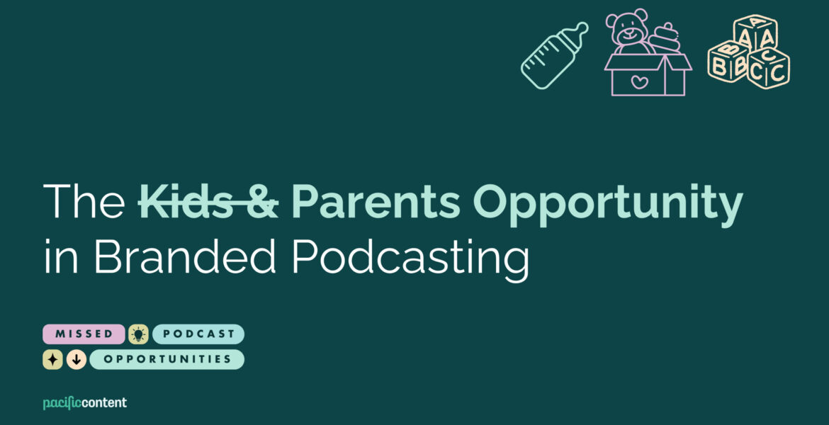 Graphic reading "The Kids & Parents Opportunity in Branded Podcasting" with "Kids &" crossed out. Further down, in smaller font, it reads "Missed Podcast Opportunities" with the Pacific Content logo. In the top corner, there is a graphic baby bottle, a box with a teddy bear in it, and a set of kids' blocks.