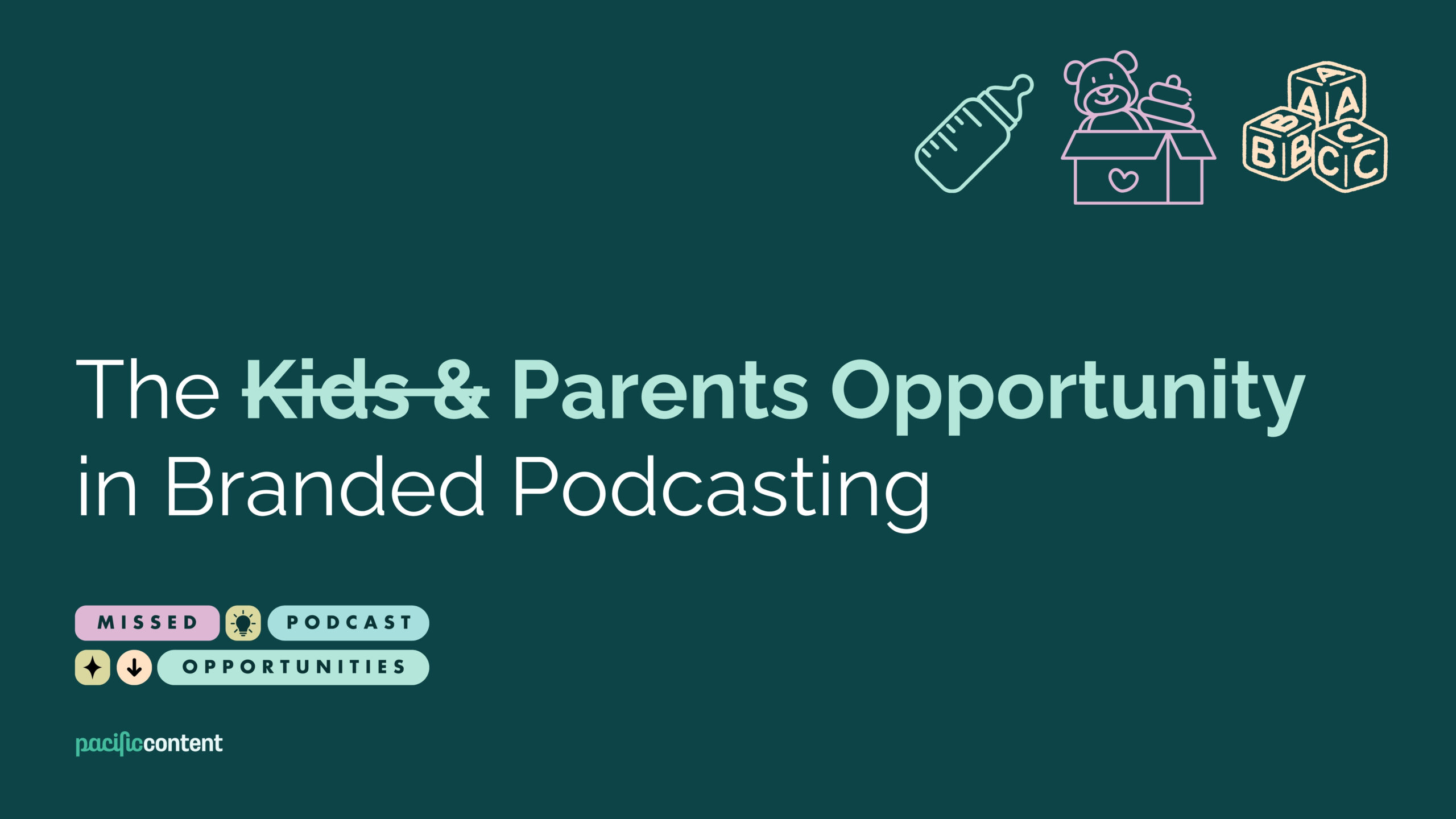 Graphic reading "The Kids & Parents Opportunity in Branded Podcasting" with "Kids &" crossed out. Further down, in smaller font, it reads "Missed Podcast Opportunities" with the Pacific Content logo. In the top corner, there is a graphic baby bottle, a box with a teddy bear in it, and a set of kids' blocks.