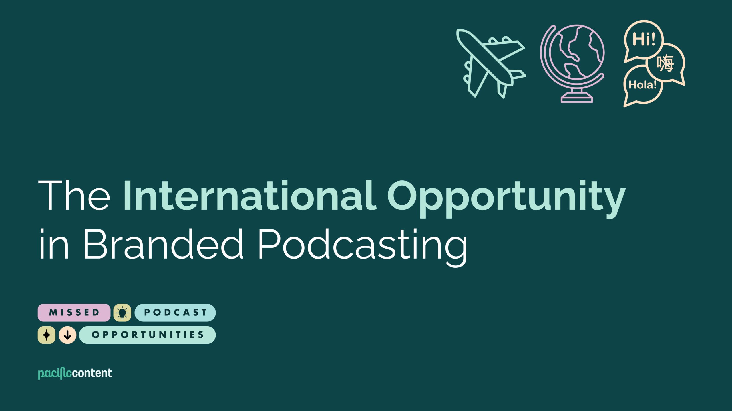 Graphic reading "The International Opportunity in Branded Podcasting". Further down, in smaller font, it reads "Missed Podcast Opportunities" with the Pacific Content logo. In the top corner, there is a graphic airplane, a globe, and some voice bubbles reading "hi" in different languages.