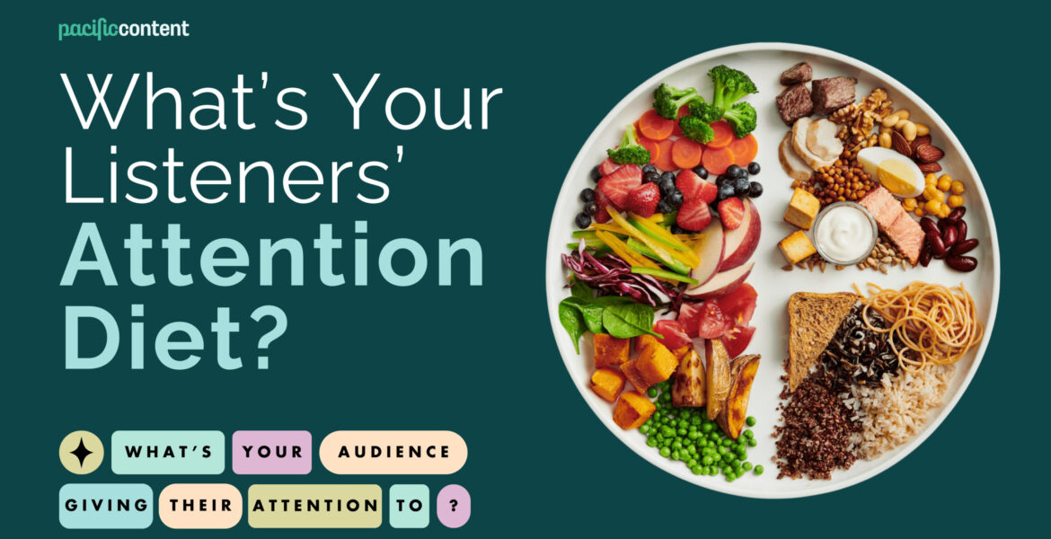 What’s Your Listeners’ Attention Diet
